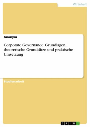 Corporate Governance. Grundlagen, theoretische Grundsätze und praktische Umsetzung