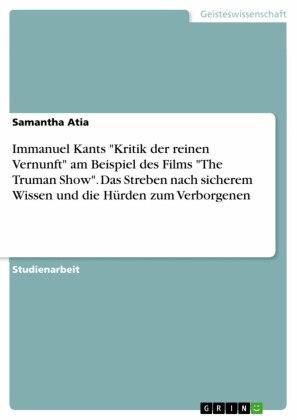 Immanuel Kants 'Kritik der reinen Vernunft' am Beispiel des Films 'The Truman Show'. Das Streben nach sicherem Wissen und die Hürden zum Verborgenen