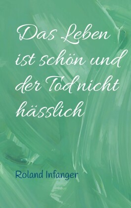 Das Leben ist schön und der Tod nicht hässlich