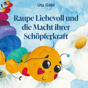 Raupe Liebevoll und die Macht ihrer Schöpferkraft