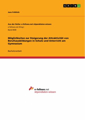 Möglichkeiten zur Steigerung der Attraktivität von Berufsausbildungen in Schule und Unterricht am Gymnasium