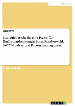 Strategiebericht für eine Praxis für Ernährungsberatung in Bonn. Standortwahl, SWOT-Analyse und Personalmanagement