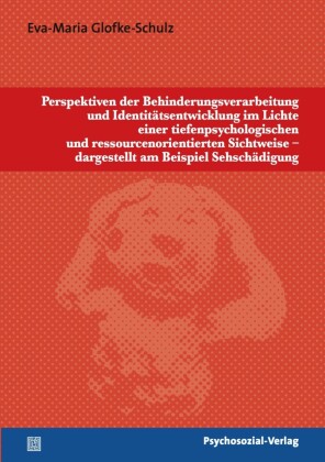 Perspektiven der Behinderungsverarbeitung und Identitätsentwicklung im Lichte einer tiefenpsychologischen und ressourcenorientierten Sichtweise - dargestellt am Beispiel Sehschädigung