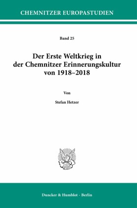 Der Erste Weltkrieg in der Chemnitzer Erinnerungskultur von 1918-2018.