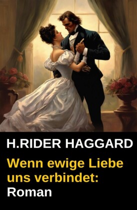 Wenn ewige Liebe uns verbindet: Roman