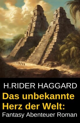 Das unbekannte Herz der Welt: Fantasy Abenteuer Roman