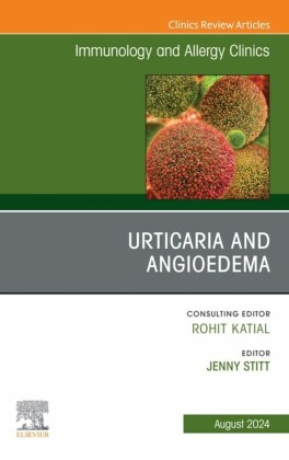Urticaria and Angioedema, An Issue of Immunology and Allergy Clinics of North America, E-Book
