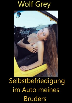 Selbstbefriedigung im Auto meines Bruders