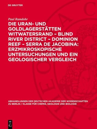 Die Uran- und Goldlagerstätten Witwatersrand - Blind River District - Dominion Reef - Serra De Jacobina: Erzmikroskopische Untersuchungen und ein Geologischer Vergleich