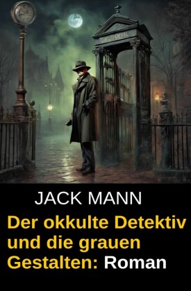Der okkulte Detektiv und die grauen Gestalten: Roman