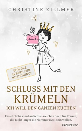 Schluss mit den Krümeln - Ich will den ganzen Kuchen - Von der Affäre zur Beziehung!