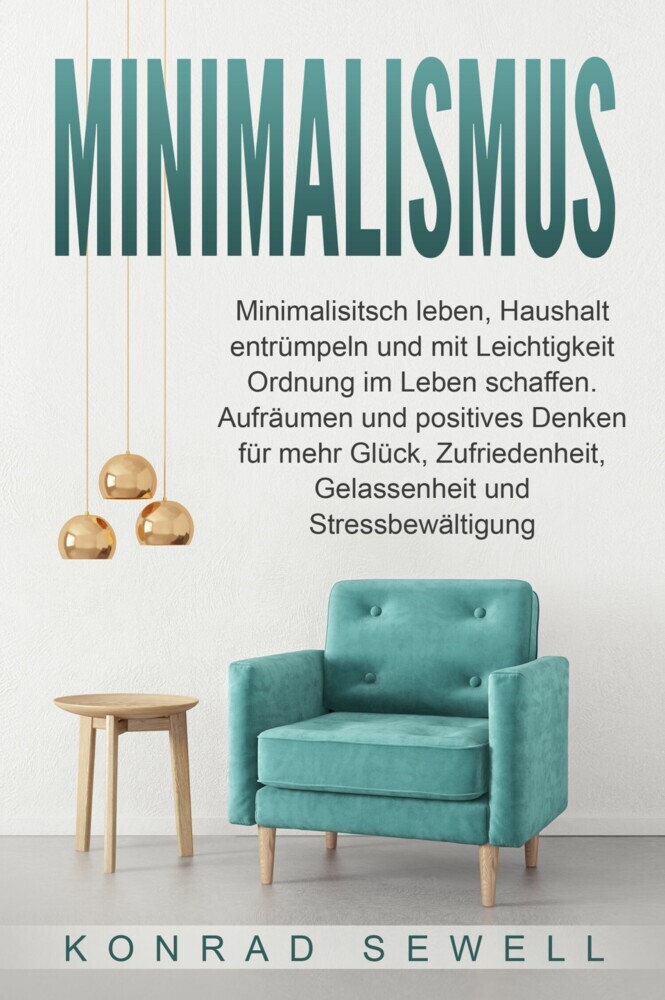 Minimalismus: Minimalisitsch leben, Haushalt entrümpeln und mit Leichtigkeit Ordnung im Leben schaffen. Aufräumen und positives Denken für mehr Glück, Zufriedenheit, Gelassenheit und Stressbewältigung main product photo