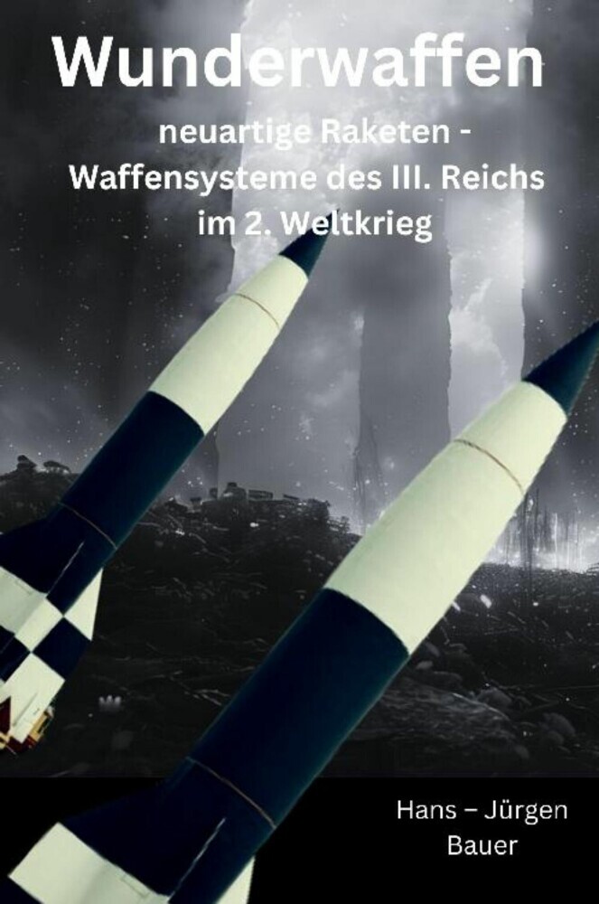 Wunderwaffen: neuartige Raketen - Waffensysteme des III. Reichs im 2. Weltkrieg main product photo