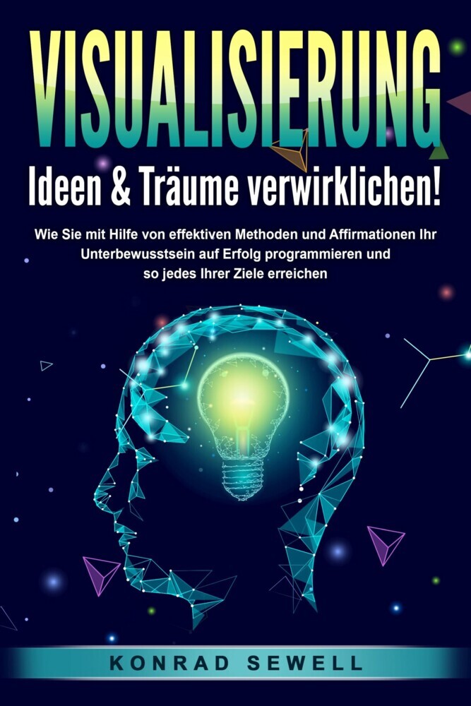 VISUALISIERUNG - Ideen & Träume verwirklichen!: Wie Sie mit Hilfe von effektiven Techniken und Affirmationen Ihr Unterbewusstsein auf Erfolg programmieren und so jedes Ihrer Ziele erreichen main product photo