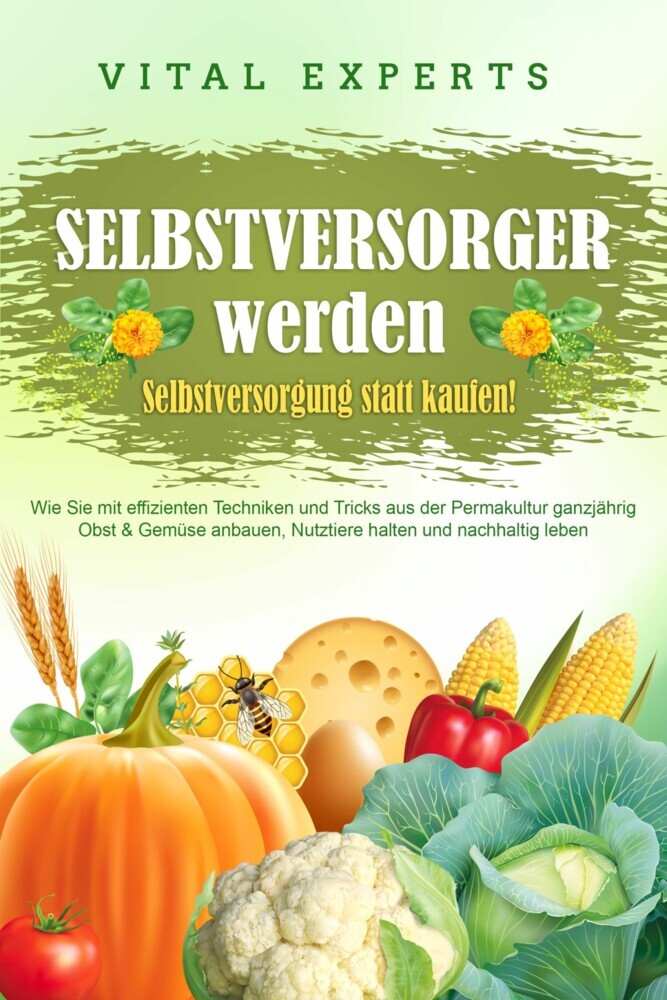 SELBSTVERSORGER WERDEN - Selbstversorgung statt kaufen!: Wie Sie mit effizienten Techniken und Tricks aus der Permakultur ganzjährig Obst und Gemüse anbauen, Nutztiere halten und nachhaltig leben main product photo