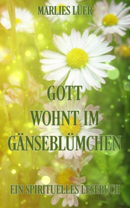 Gott wohnt im Gänseblümchen