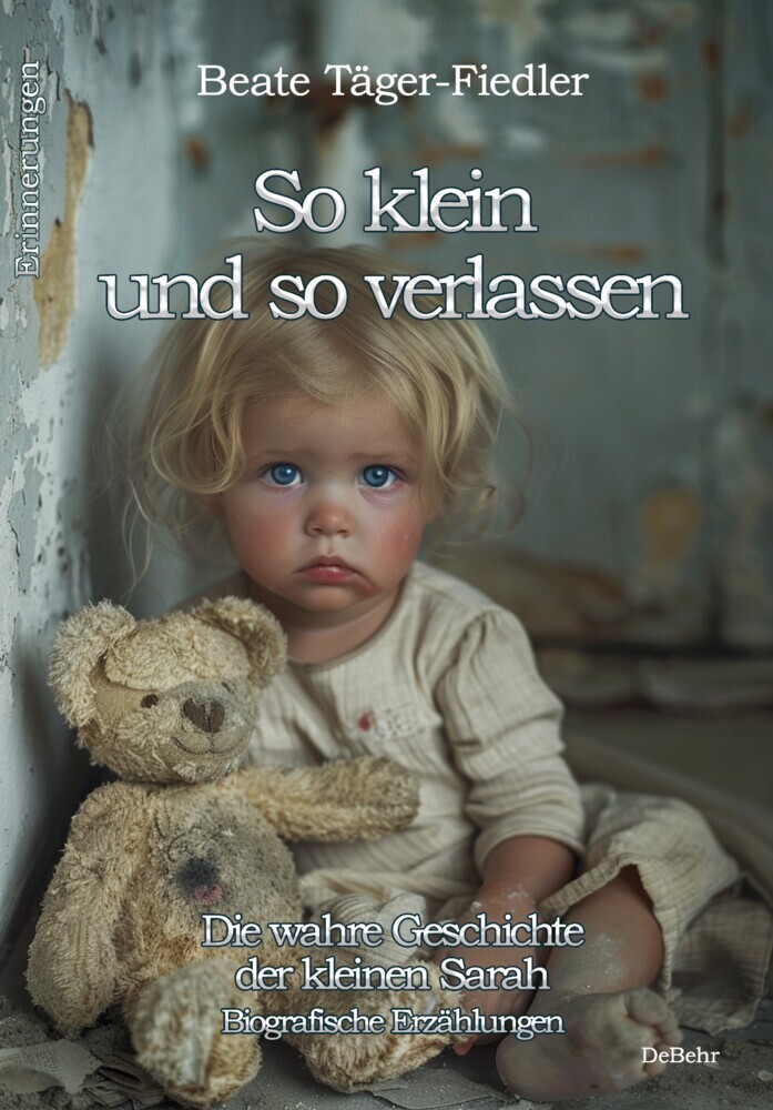 So klein und so verlassen - Die wahre Geschichte der kleinen Sarah - Erinnerungen - Biografische Erzählungen main product photo
