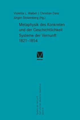 Metaphysik des Konkreten und der Geschichtlichkeit. Systeme der Vernunft 1821-1854