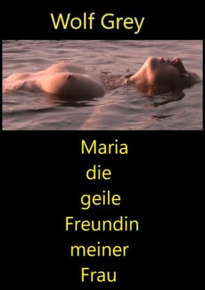 Maria die geile Freundin meiner Frau