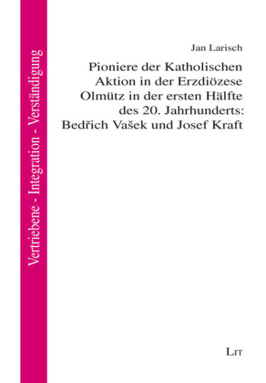 Pioniere der Katholischen Aktion in der Erzdiözese Olmütz in der ersten Hälfte des 20. Jahrhunderts: Bedrich Vasek und Josef Kraft