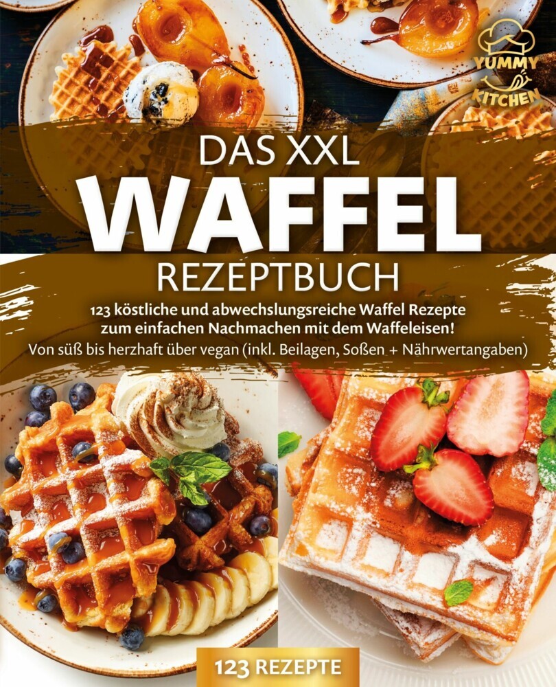 Das XXL Waffel Rezeptbuch: 123 köstliche und abwechslungsreiche Waffel Rezepte zum einfachen Nachmachen mit dem Waffeleisen! Von süß bis herzhaft über vegan (inkl. Beilagen, Soßen und Nährwertangaben) main product photo