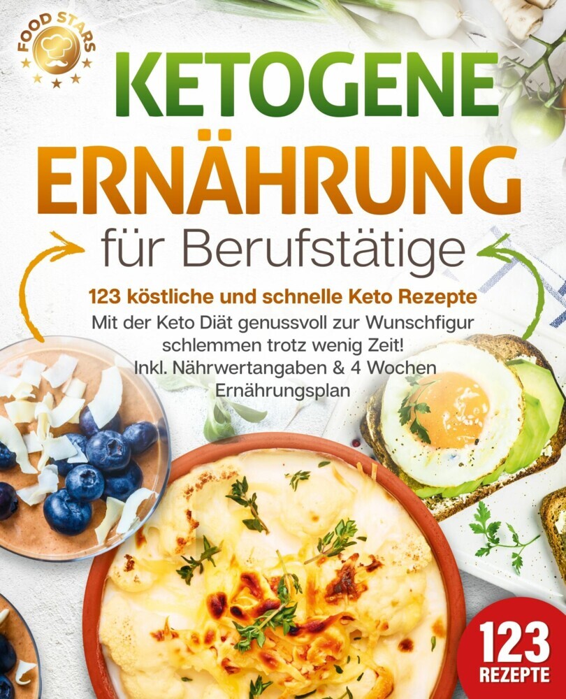 Ketogene Ernährung für Berufstätige - 123 köstliche und schnelle Keto Rezepte: Mit der Keto Diät genussvoll zur Wunschfigur schlemmen trotz wenig Zeit! Inkl. Nährwertangaben & 4 Wochen Ernährungsplan main product photo
