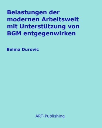 Belastungen der modernen Arbeitswelt mit Unterstützung von BGM entgegenwirken