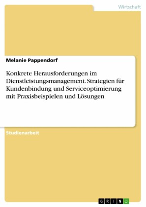 Konkrete Herausforderungen im Dienstleistungsmanagement. Strategien für Kundenbindung und Serviceoptimierung mit Praxisbeispielen und Lösungen
