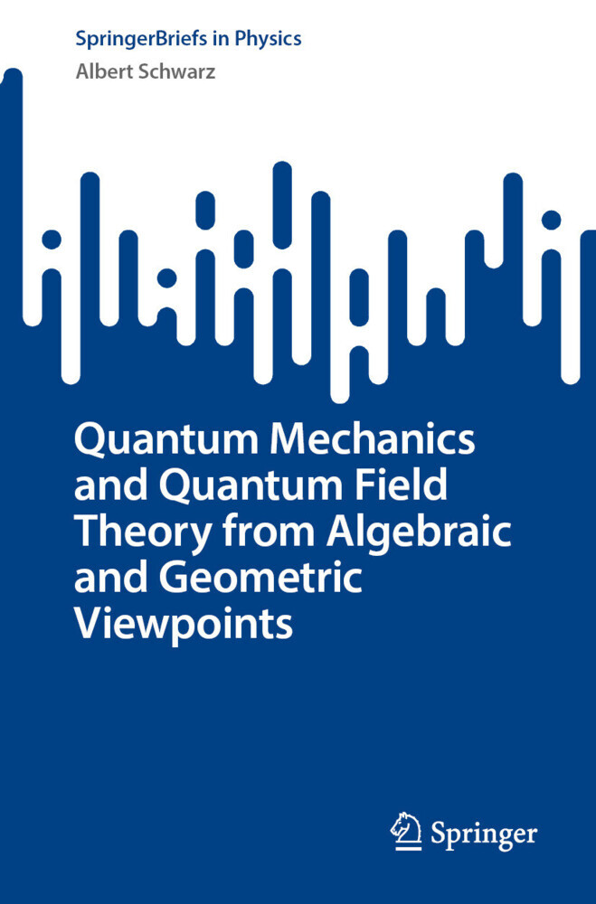 Quantum Mechanics and Quantum Field Theory from Algebraic and Geometric Viewpoints main product photo