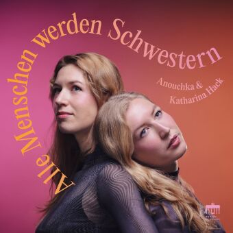 Katharina & Anouchka Hack - Alle Menschen werden Schwestern, 1 Audio-CD