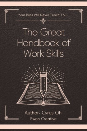 The great handbook of work skills (Your boss will never teach you)