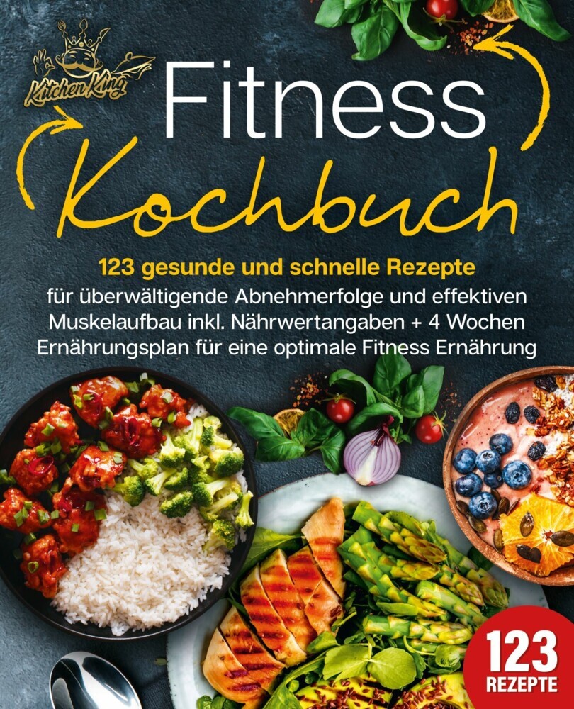 Fitness Kochbuch: 123 gesunde und schnelle Rezepte für überwältigende Abnehmerfolge und effektiven Muskelaufbau inkl. Nährwertangaben + 4 Wochen Ernährungsplan für eine optimale Fitness Ernährung main product photo