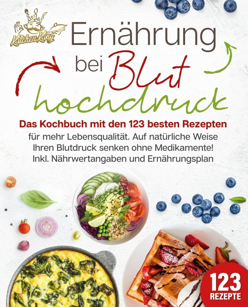 Ernährung bei Bluthochdruck: Das Kochbuch mit den 123 besten Rezepten für mehr Lebensqualität. Auf natürliche Weise Ihren Blutdruck senken ohne Medikamente! Inkl. Nährwertangaben und Ernährungsplan main product photo