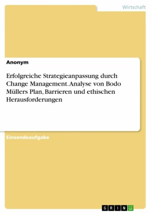 Erfolgreiche Strategieanpassung durch Change Management. Analyse von Bodo Müllers Plan, Barrieren und ethischen Herausforderungen