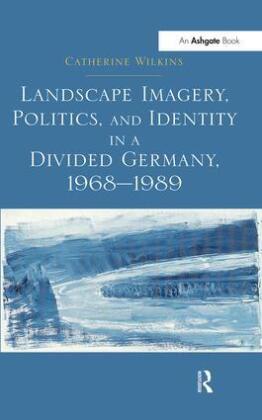Landscape Imagery, Politics, and Identity in a Divided Germany...