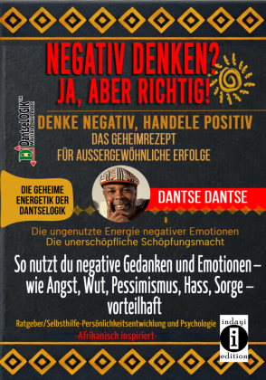 NEGATIV DENKEN? JA, ABER RICHTIG! DENKE NEGATIV, HANDELE POSITIV: DAS GEHEIMREZEPT FÜR AUSSERGEWÖHNLICHE ERFOLGE