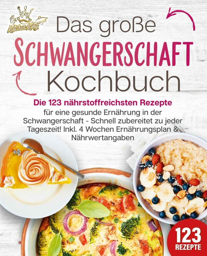 Schwangerschaft Kochbuch: Die 123 nährstoffreichsten Rezepte für eine gesunde Ernährung in der Schwangerschaft - Schnell zubereitet zu jeder Tageszeit! Inkl. 4 Wochen Ernährungsplan & Nährwertangaben main product photo