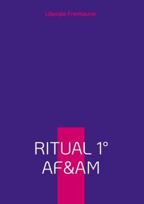 Liberale Freimaurer: Arbeitsbuch Ritual 1 der Alten Freien und Angenommenen Maurer im Lehrlings-Grad