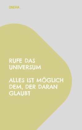 Rufe das Universum Alles ist möglich dem, der daran glaubt