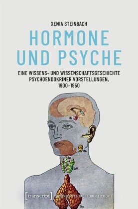 Hormone und Psyche - Eine Wissens- und Wissenschaftsgeschichte psychoendokriner Vorstellungen, 1900-1950