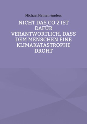 Nicht das CO 2 ist dafür verantwortlich, daß dem Menschen eine Klimakatastrophe droht
