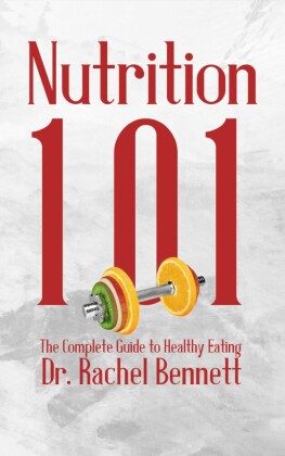 Nutrition 101 - The Complete Guide to Healthy Eating
