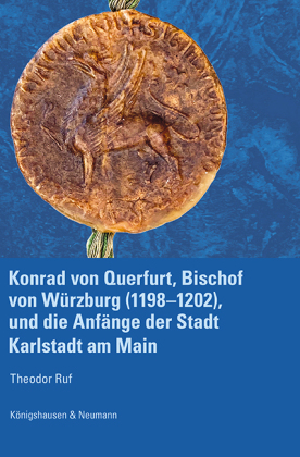 Konrad von Querfurt, Bischof von Würzburg (1198-1202), und die Anfänge der Stadt Karlstadt am Main
