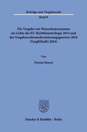 Die Vergabe von Wasserkonzessionen im Lichte der EU-Richtlinientrilogie 2014 und des Vergaberechtsmodernisierungsgesetzes 2016 (VergRModG 2016).