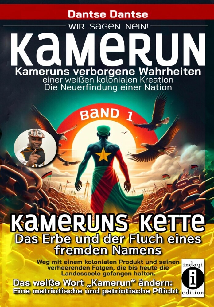 Kamerun, wir sagen Nein: verborgene Wahrheiten einer weißen kolonialen Kreation - die Neuerfindung einer Nation - Kameruns Ketten: Das Erbe und der Fluch eines fremden Namens. Ein koloniales Produkt und seine verheerenden Folgen - bis heute - Band 1 main product photo