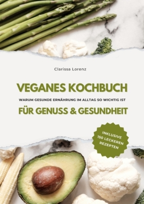 Veganes Kochbuch für Genuss & Gesundheit: Warum gesunde E...