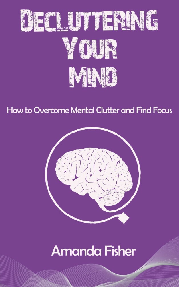 Decluttering Your Mind - How to Overcome Mental Clutter and Find Focus main product photo