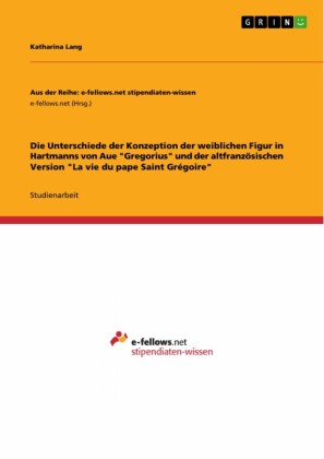 Die Unterschiede der Konzeption der weiblichen Figur in Hartmanns von Aue 'Gregorius' und der altfranzösischen Version 'La vie du pape Saint Grégoire'