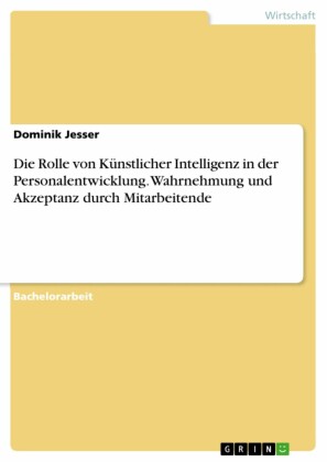 Die Rolle von Künstlicher Intelligenz in der Personalentwicklung. Wahrnehmung und Akzeptanz durch Mitarbeitende