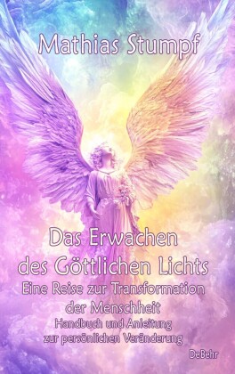 Das Erwachen des Göttlichen Lichts - Eine Reise zur Transformation der Menschheit - Handbuch und Anleitung zur persönlichen Veränderung